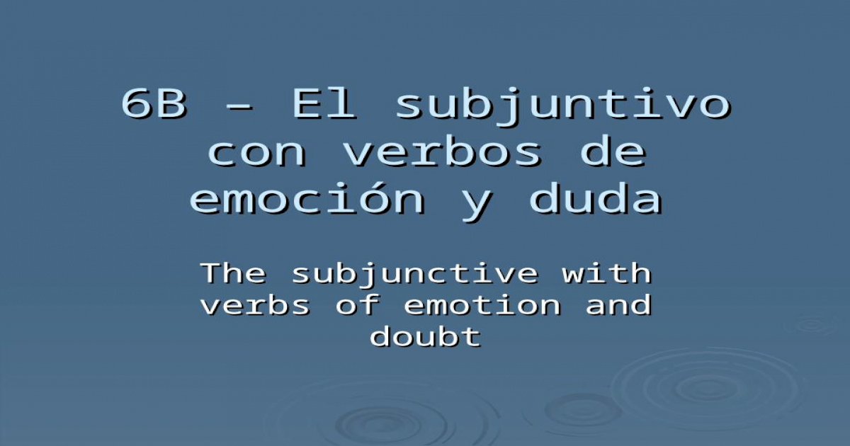 6b-el-subjuntivo-con-verbos-de-emoci-n-y-duda-the-subjunctive-with-verbs-of-emotion-and-doubt