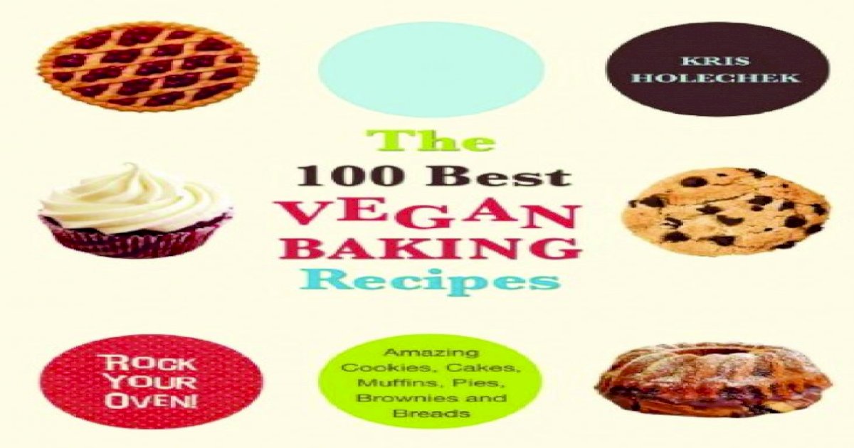 100 best vegan baking recipes kris holechek